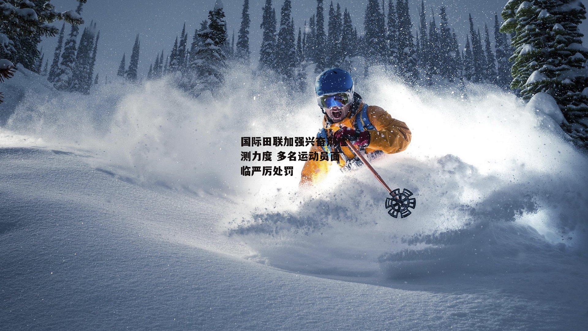 YY易游体育官方网站_国际田联加强兴奋剂检测力度 多名运动员面临严厉处罚