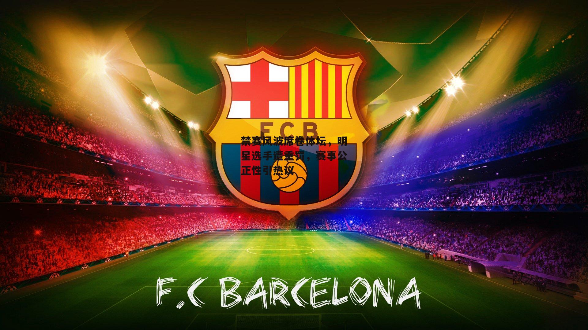 YY易游体育官网_禁赛风波席卷体坛，明星选手遭重罚，赛事公正性引热议