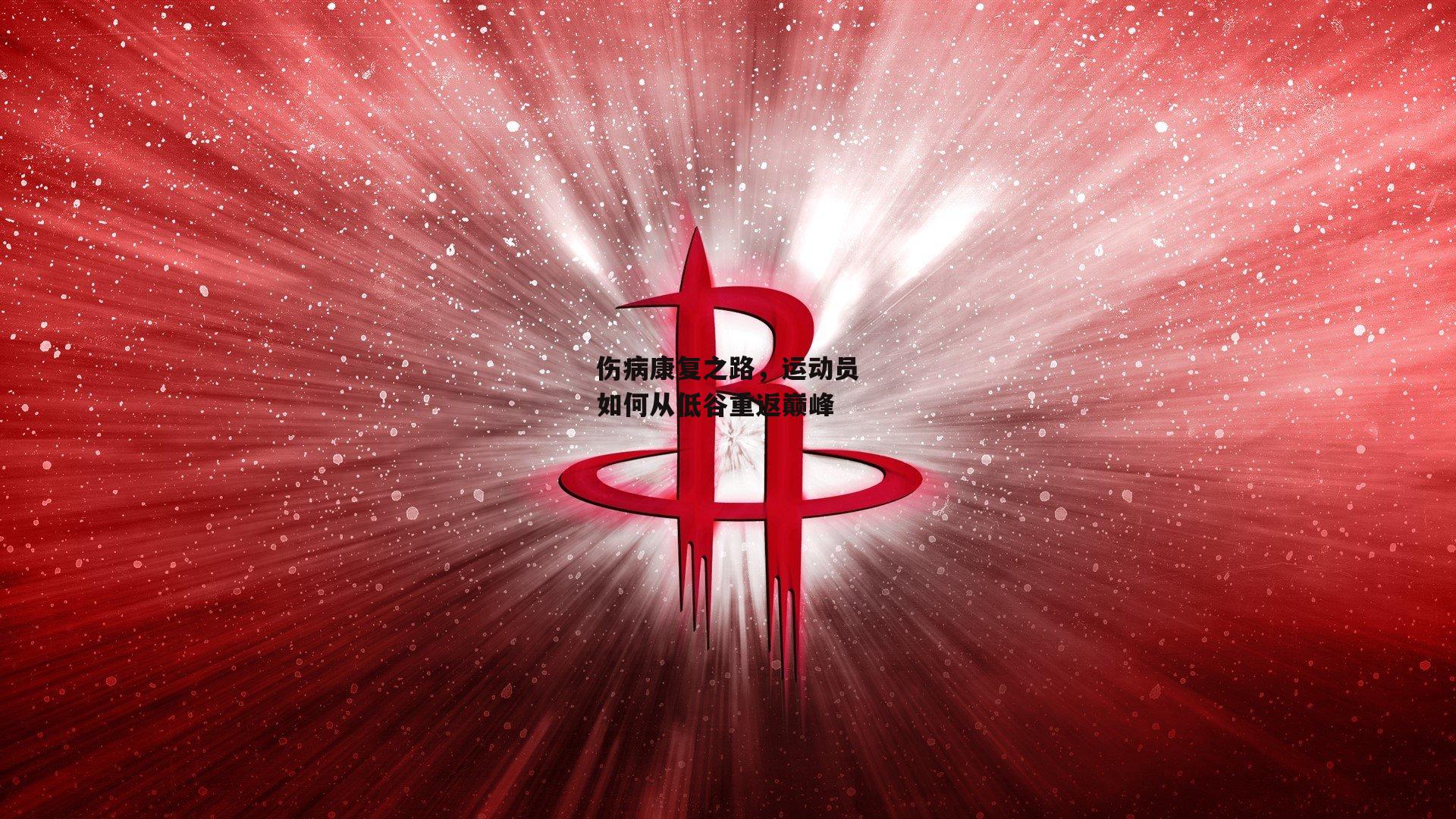 伤病康复之路，运动员如何从低谷重返巅峰