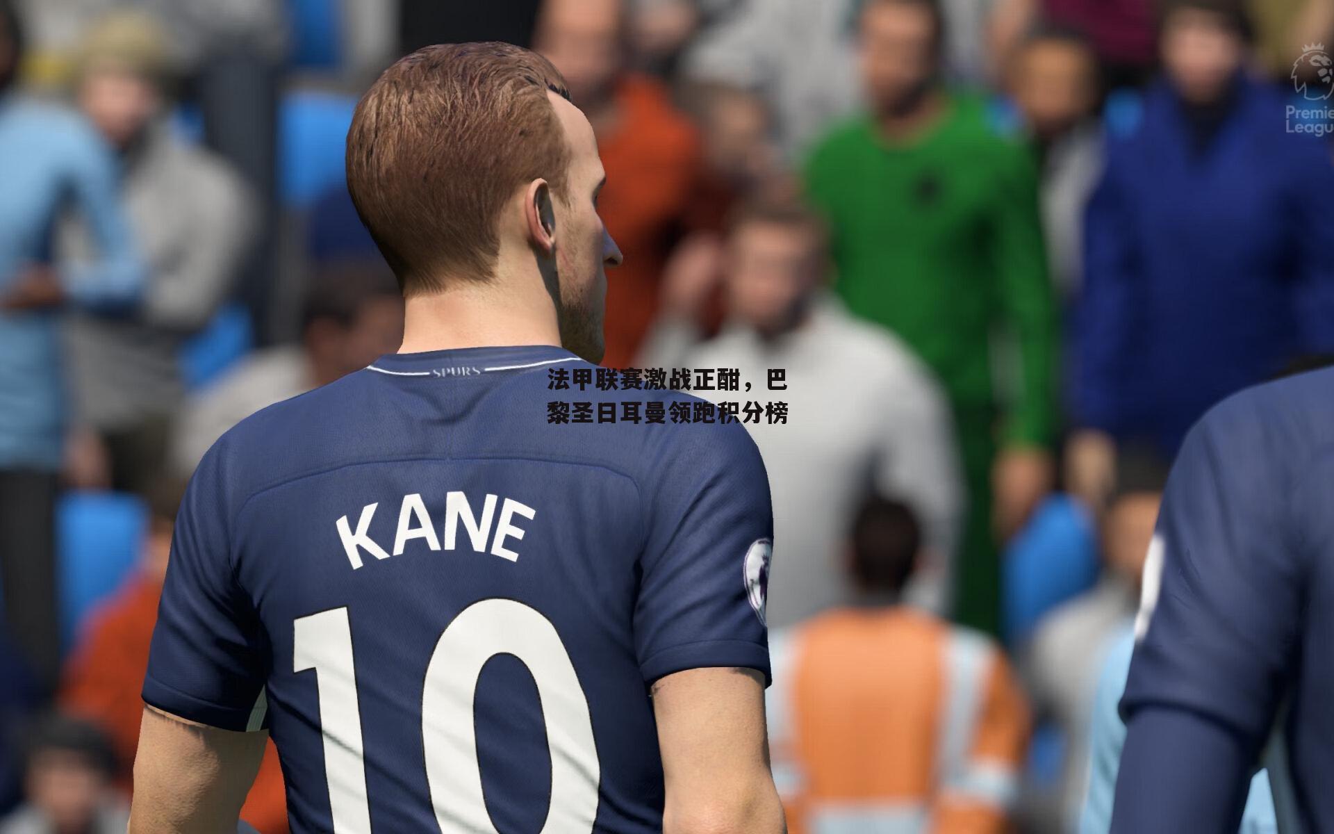 法甲联赛激战正酣，巴黎圣日耳曼领跑积分榜