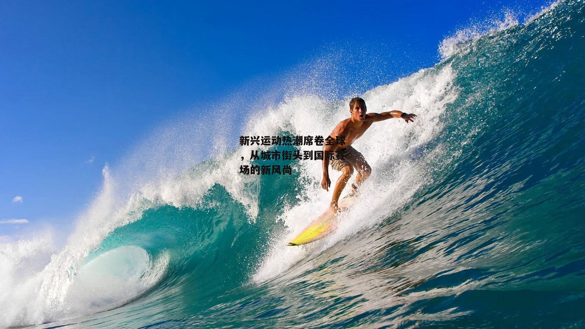 YY易游体育-新兴运动热潮席卷全球，从城市街头到国际赛场的新风尚