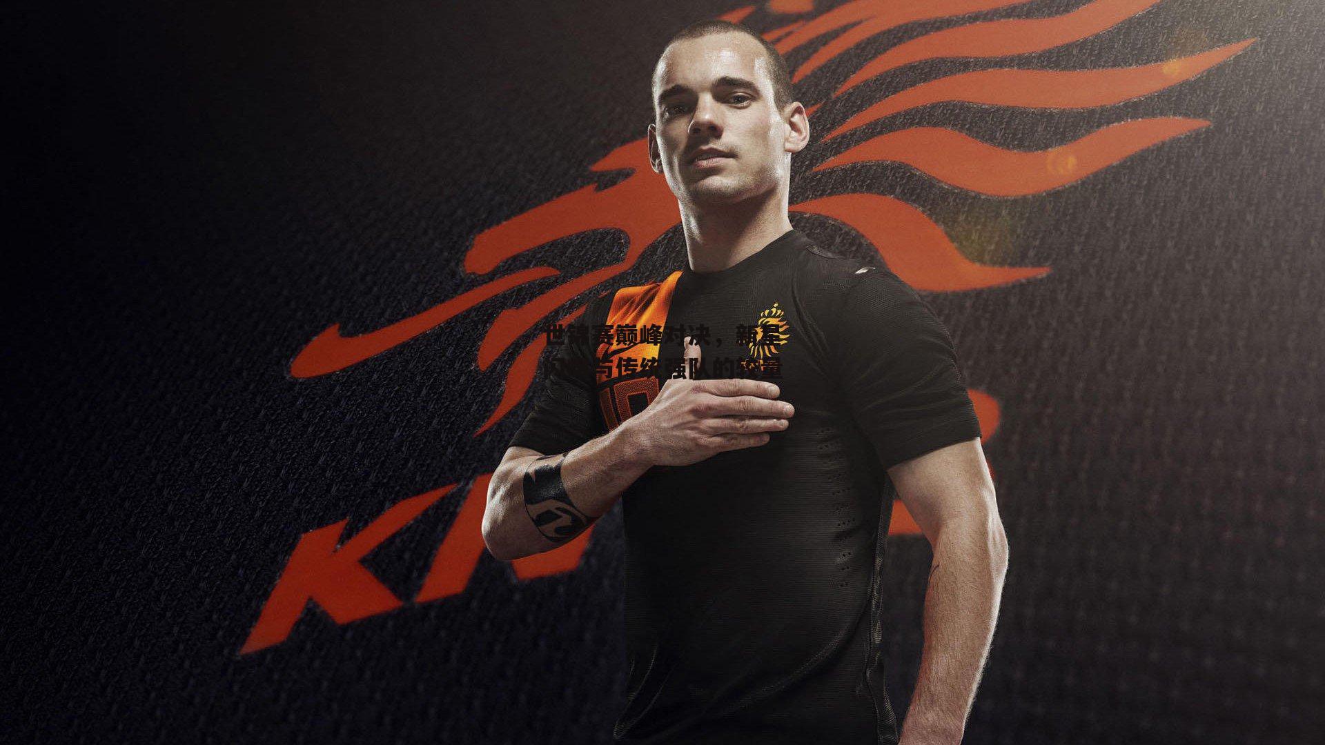 世锦赛巅峰对决，新星闪耀与传统强队的较量【YY易游体育官方网站】