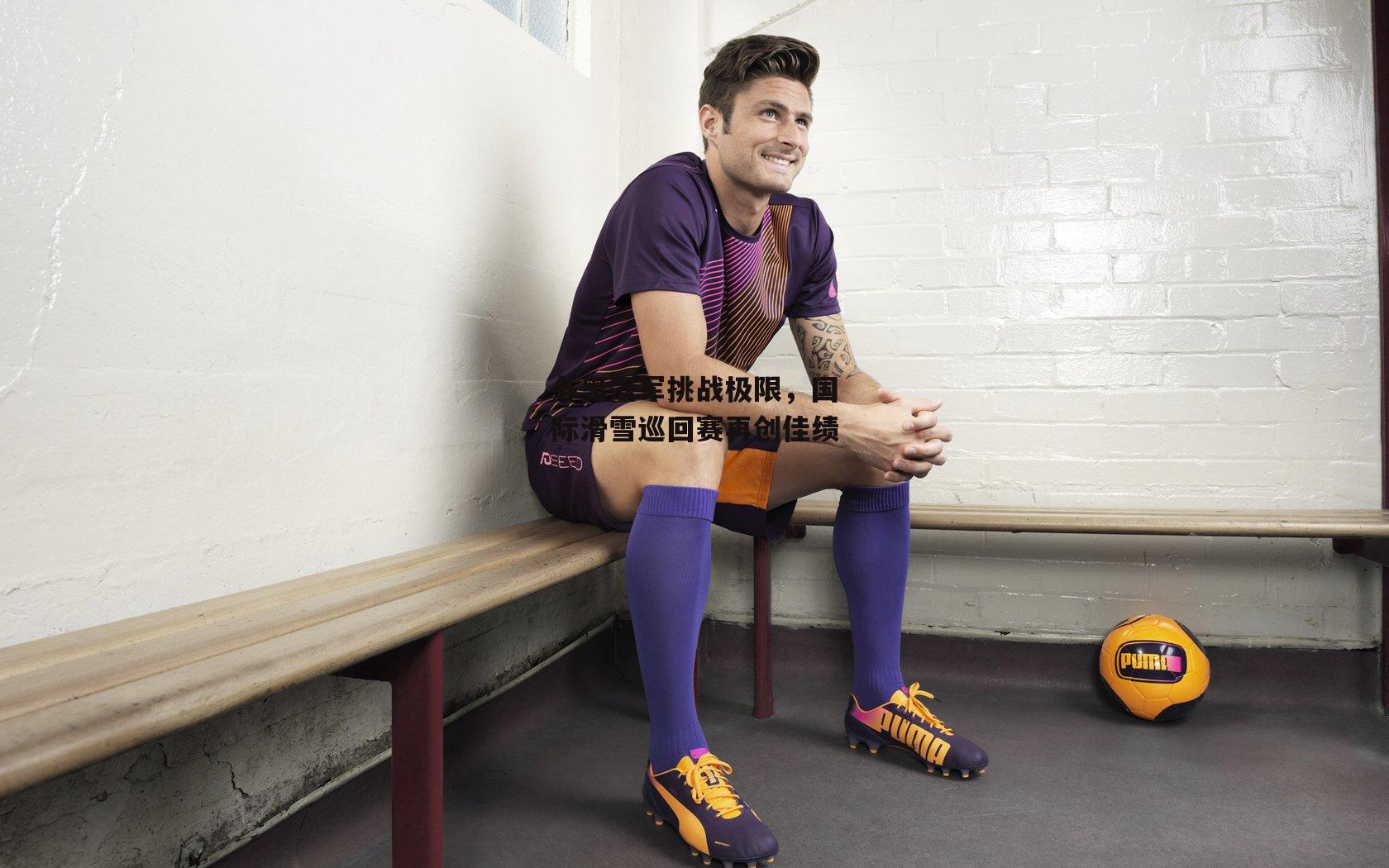 冬奥冠军挑战极限，国际滑雪巡回赛再创佳绩